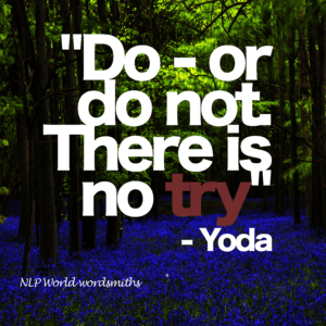 do or do not - there is no try Yoda
